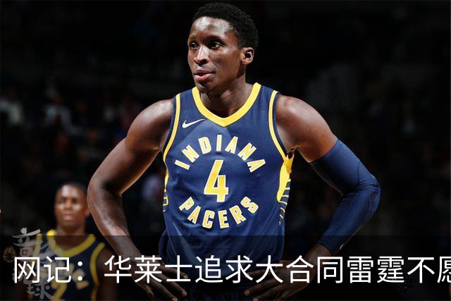 网记：华莱士追求大合同雷霆不愿给 篮网愿意花费多个首轮追求！