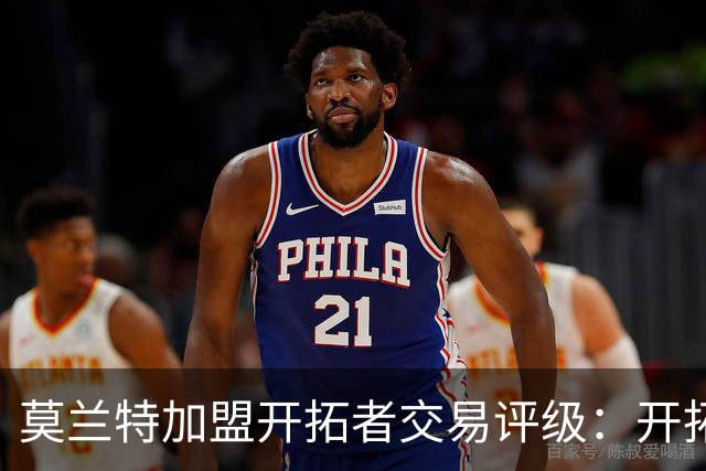 莫兰特加盟开拓者交易评级：开拓者D+ 灰熊B-